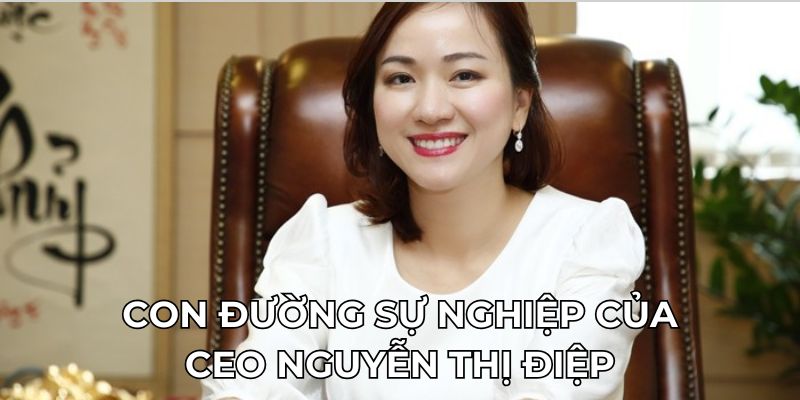 Con đường sự nghiệp của CEO Nguyễn Thị Điệp