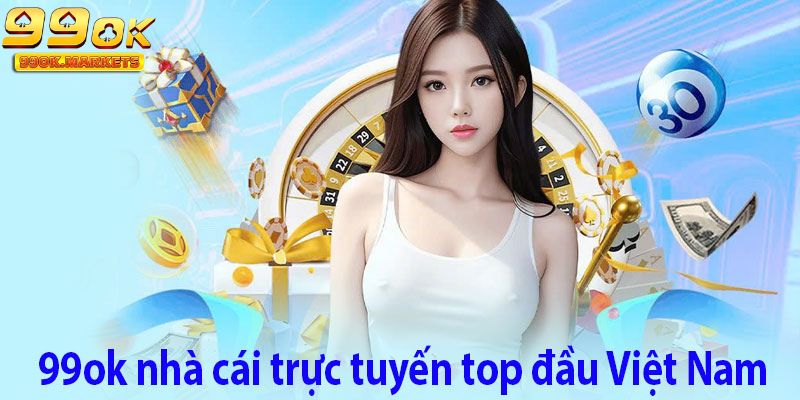 99OK nhà cái trực tuyến top đầu Việt Nam